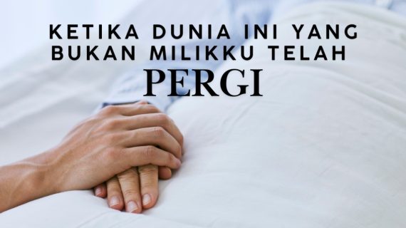 Ketika Dunia Ini Yang Bukan Milikku Telah Pergi